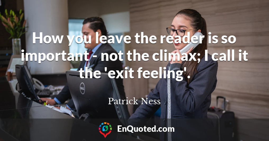 How you leave the reader is so important - not the climax; I call it the 'exit feeling'.
