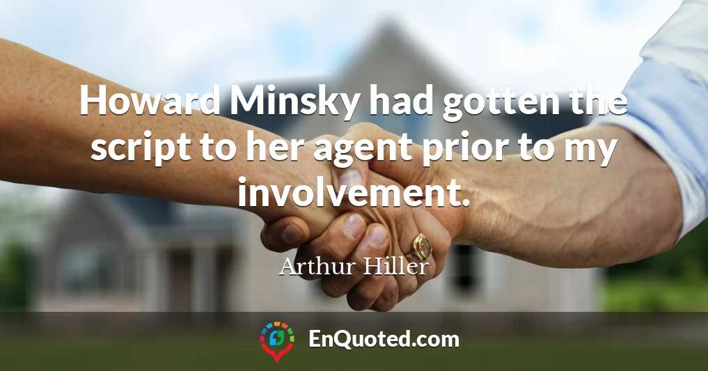 Howard Minsky had gotten the script to her agent prior to my involvement.