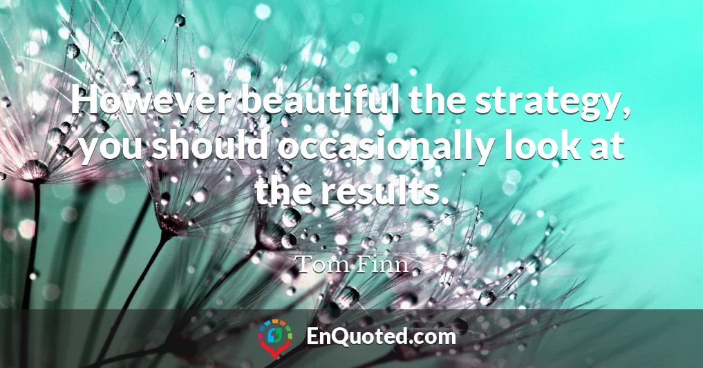 However beautiful the strategy, you should occasionally look at the results.