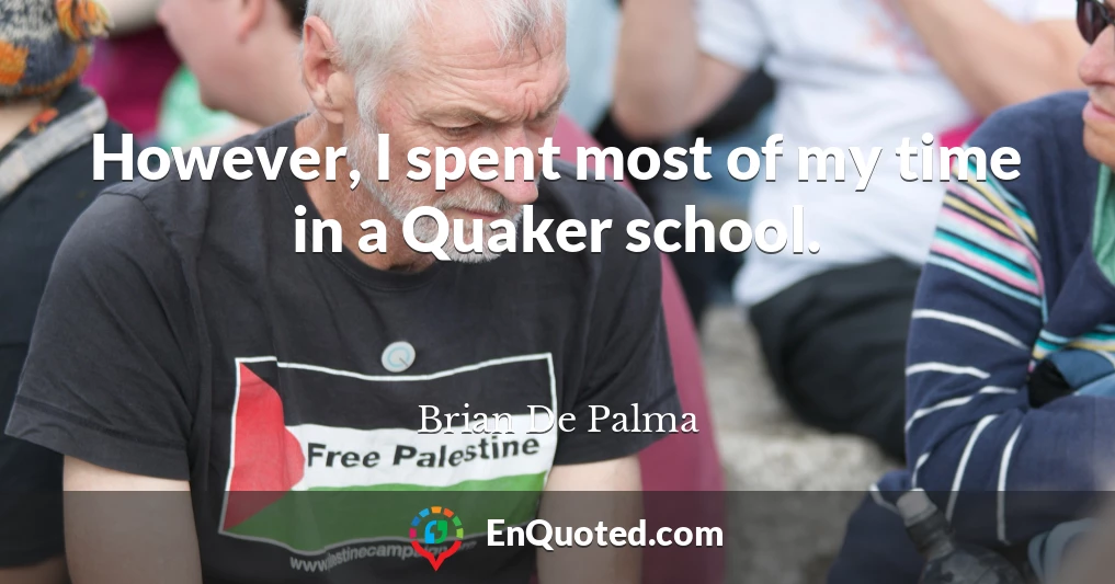 However, I spent most of my time in a Quaker school.