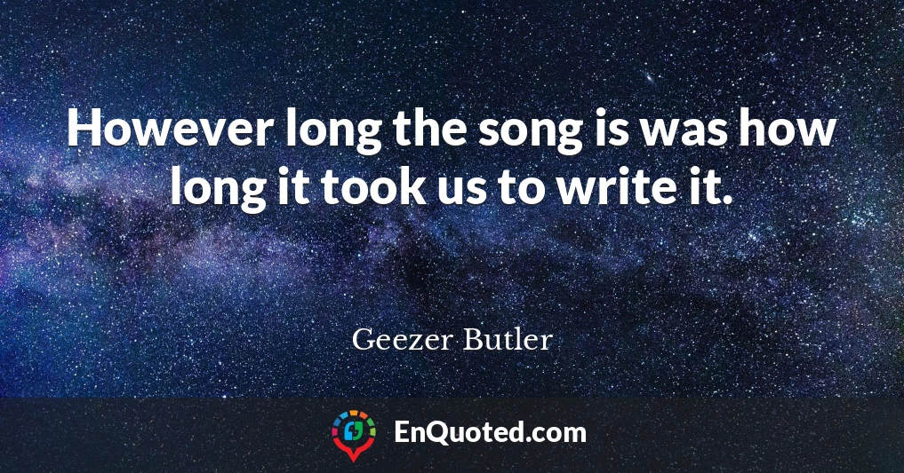 However long the song is was how long it took us to write it.