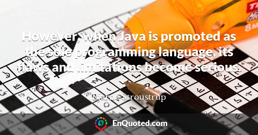 However, when Java is promoted as the sole programming language, its flaws and limitations become serious.