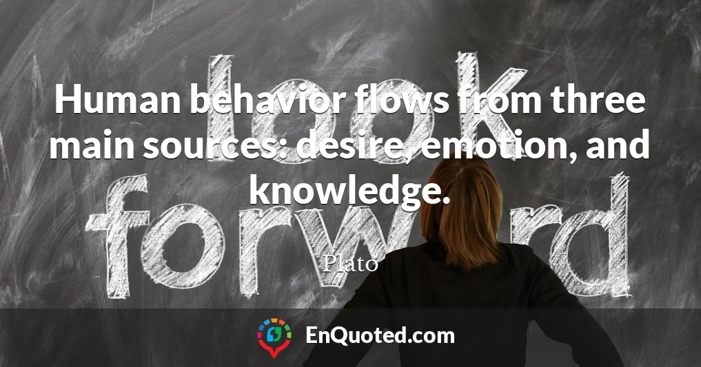 Human behavior flows from three main sources: desire, emotion, and knowledge.