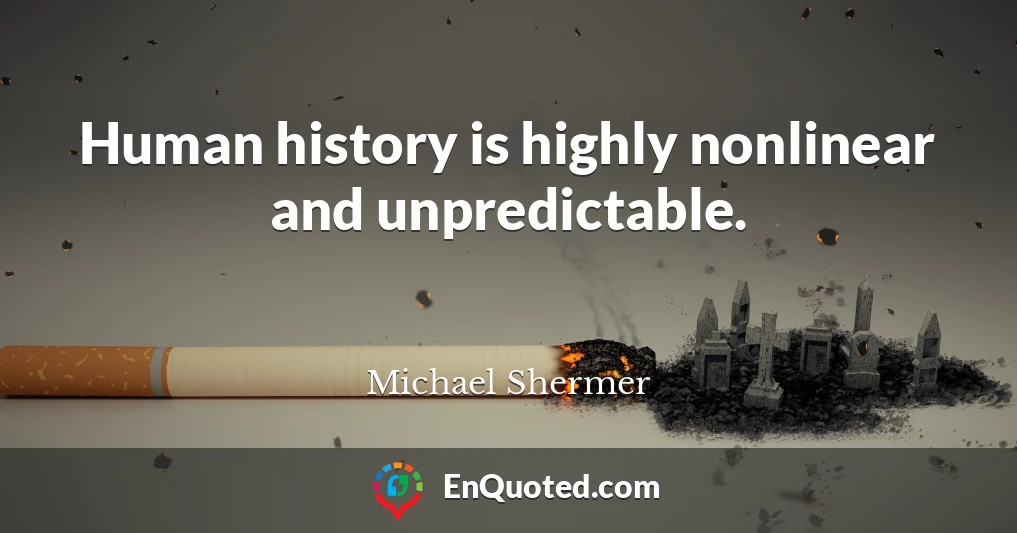 Human history is highly nonlinear and unpredictable.