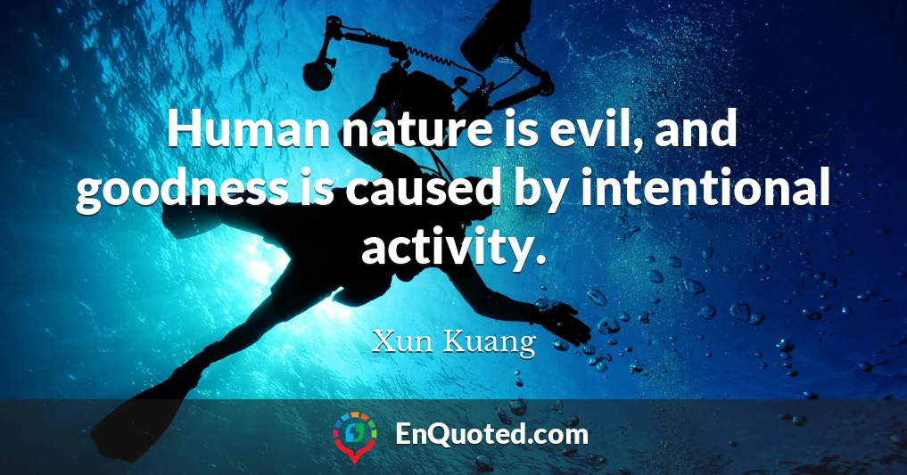 Human nature is evil, and goodness is caused by intentional activity.