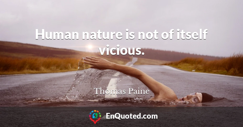 Human nature is not of itself vicious.