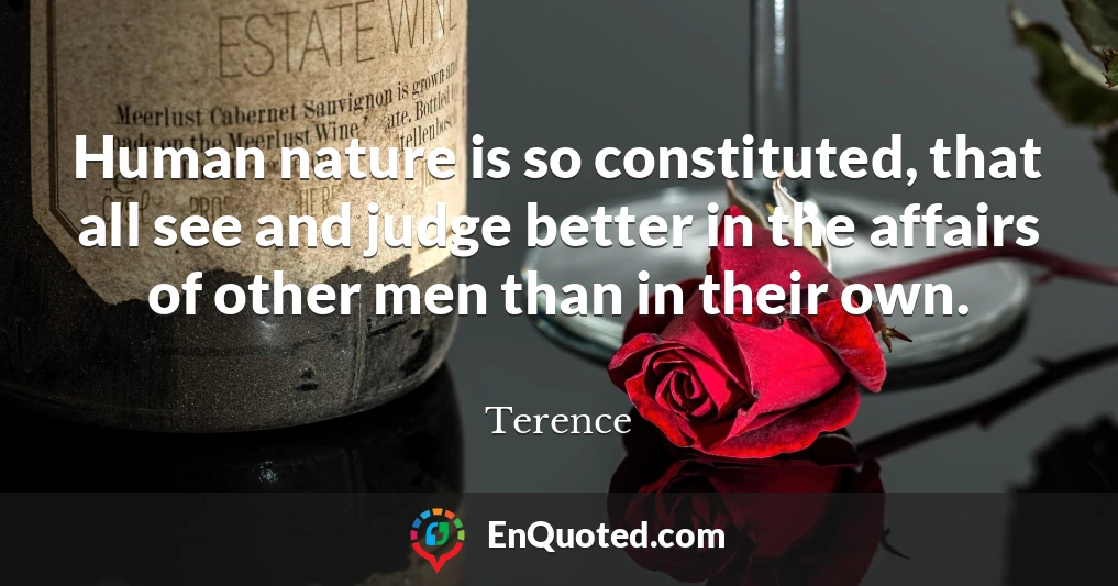 Human nature is so constituted, that all see and judge better in the affairs of other men than in their own.