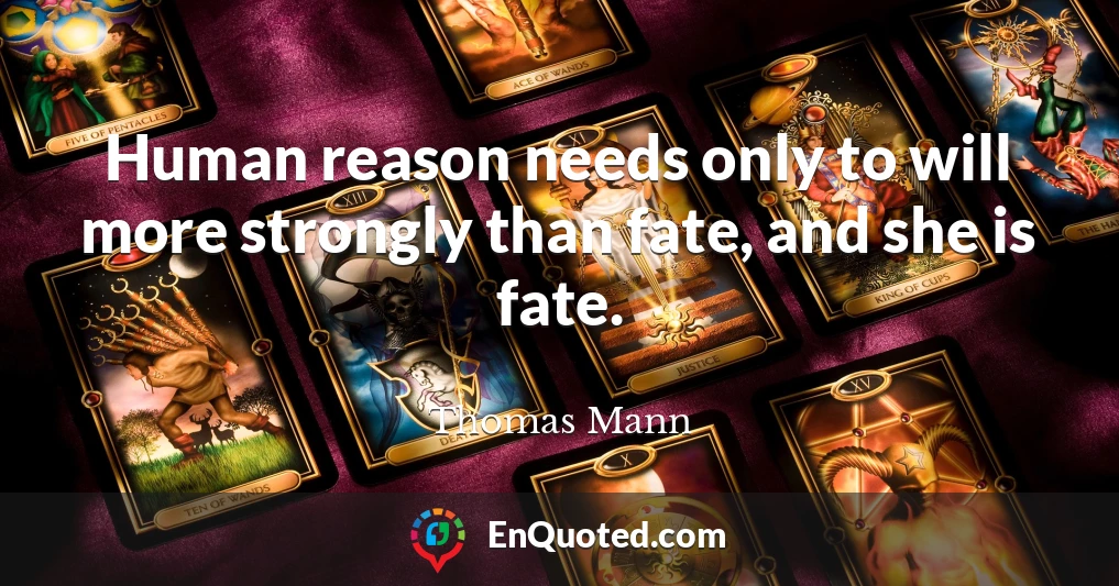 Human reason needs only to will more strongly than fate, and she is fate.