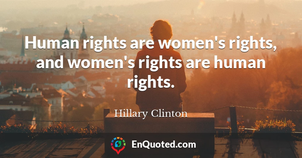 Human rights are women's rights, and women's rights are human rights.