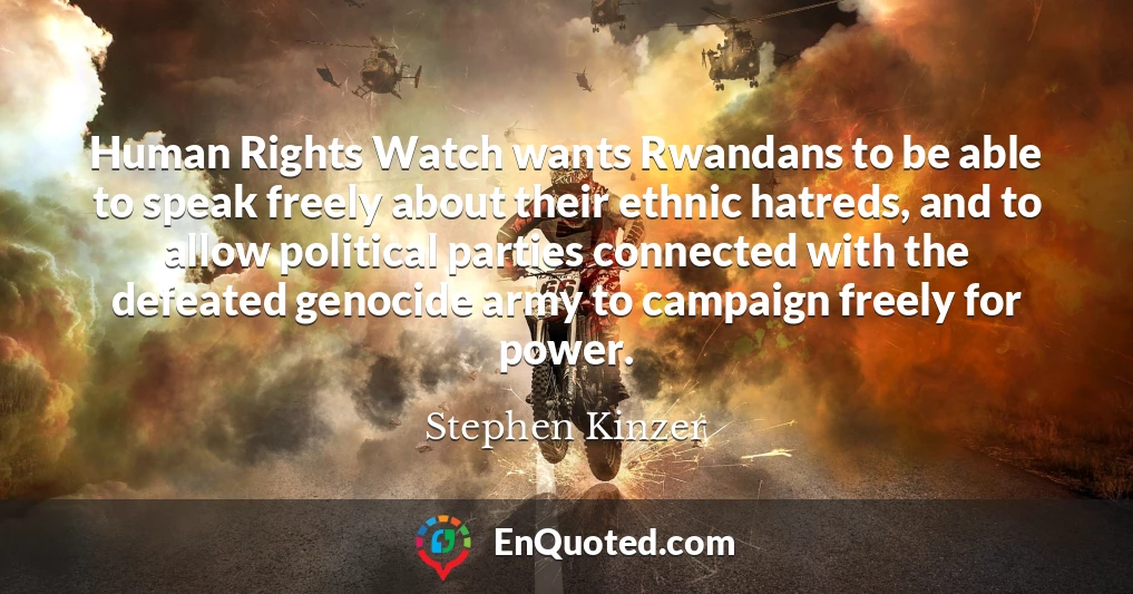 Human Rights Watch wants Rwandans to be able to speak freely about their ethnic hatreds, and to allow political parties connected with the defeated genocide army to campaign freely for power.