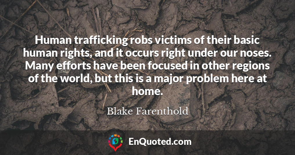 Human trafficking robs victims of their basic human rights, and it occurs right under our noses. Many efforts have been focused in other regions of the world, but this is a major problem here at home.