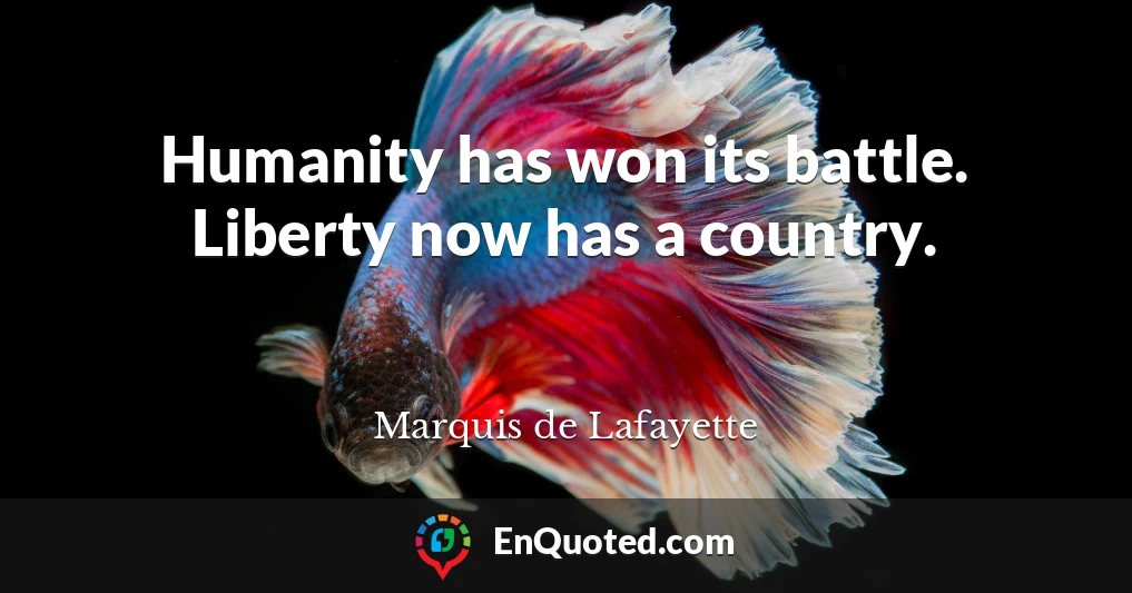 Humanity has won its battle. Liberty now has a country.
