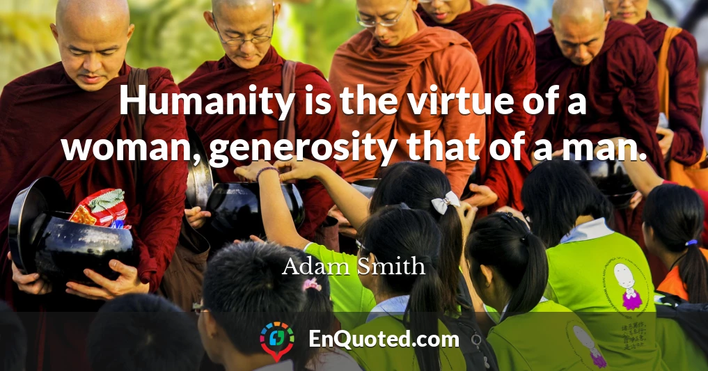 Humanity is the virtue of a woman, generosity that of a man.