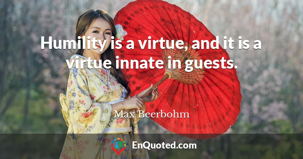 Humility is a virtue, and it is a virtue innate in guests.