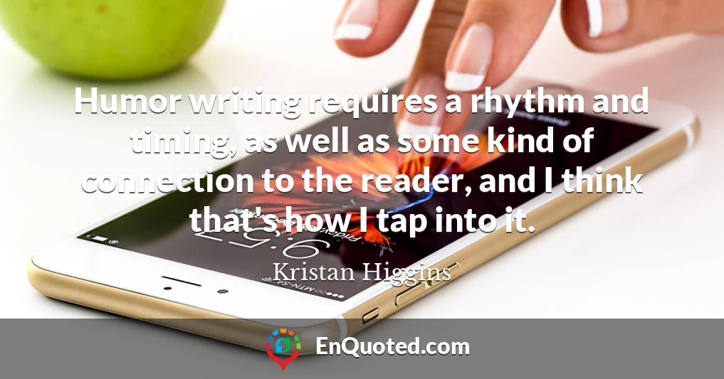 Humor writing requires a rhythm and timing, as well as some kind of connection to the reader, and I think that's how I tap into it.