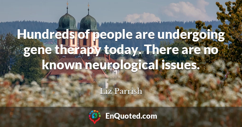 Hundreds of people are undergoing gene therapy today. There are no known neurological issues.