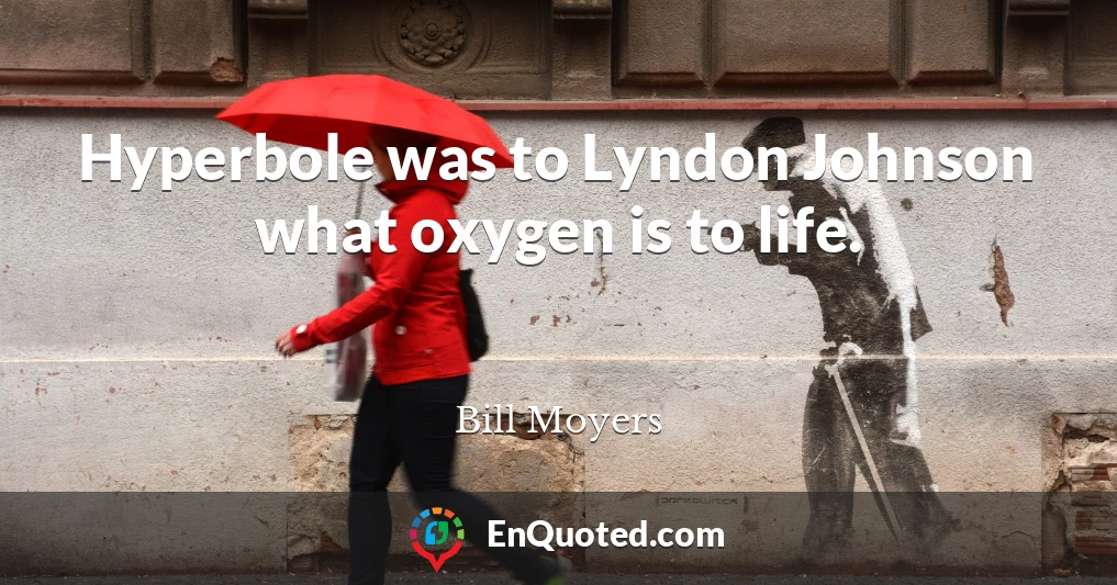 Hyperbole was to Lyndon Johnson what oxygen is to life.
