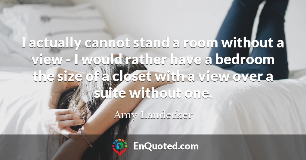 I actually cannot stand a room without a view - I would rather have a bedroom the size of a closet with a view over a suite without one.