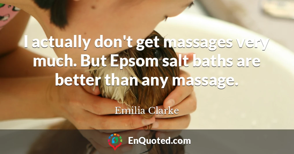 I actually don't get massages very much. But Epsom salt baths are better than any massage.
