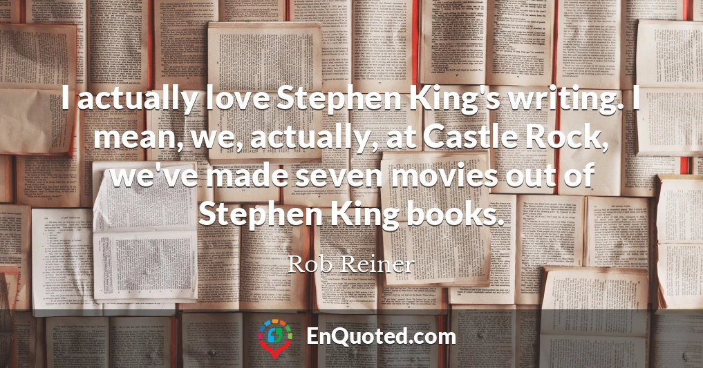 I actually love Stephen King's writing. I mean, we, actually, at Castle Rock, we've made seven movies out of Stephen King books.