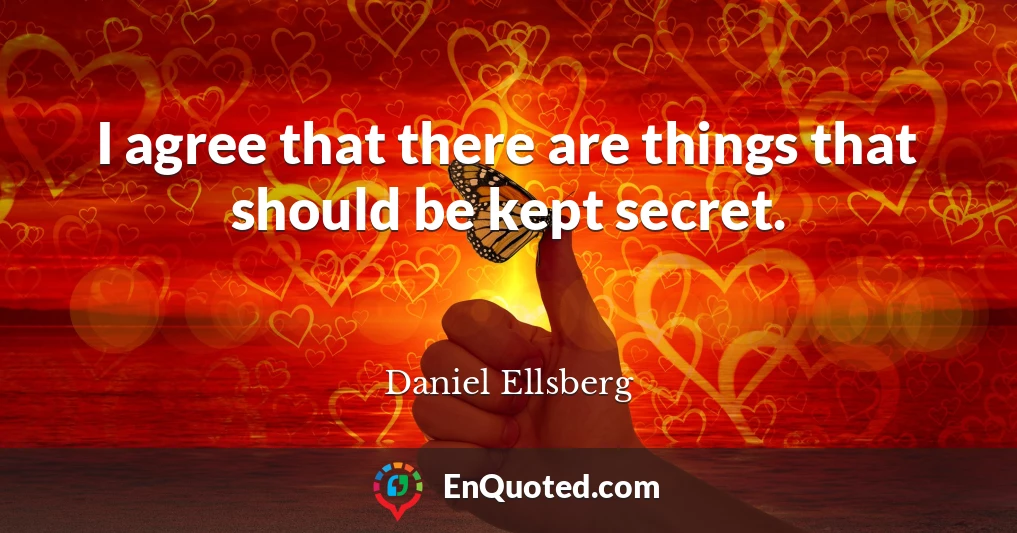 I agree that there are things that should be kept secret.