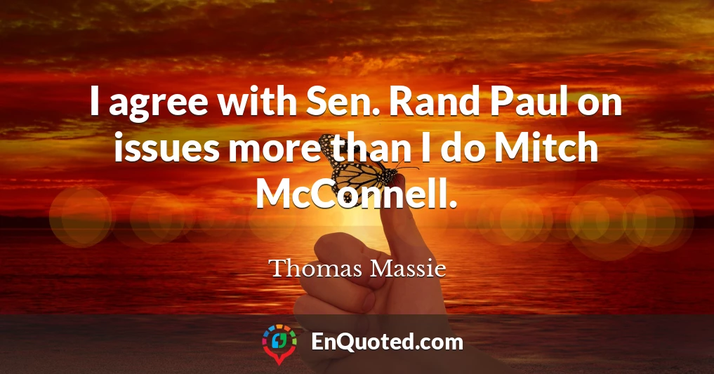 I agree with Sen. Rand Paul on issues more than I do Mitch McConnell.