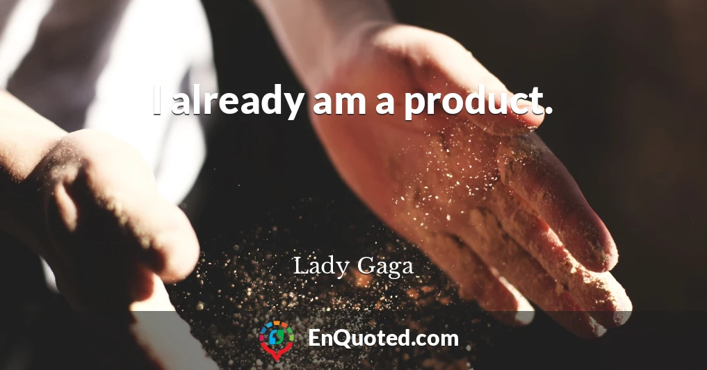 I already am a product.