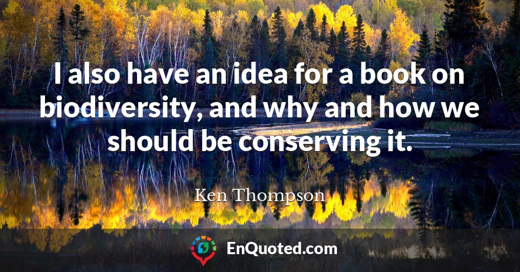 I also have an idea for a book on biodiversity, and why and how we should be conserving it.