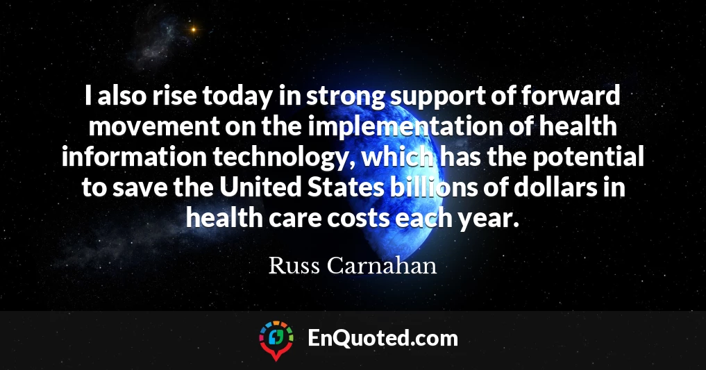 I also rise today in strong support of forward movement on the implementation of health information technology, which has the potential to save the United States billions of dollars in health care costs each year.