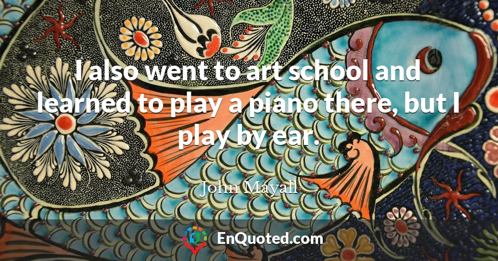 I also went to art school and learned to play a piano there, but I play by ear.