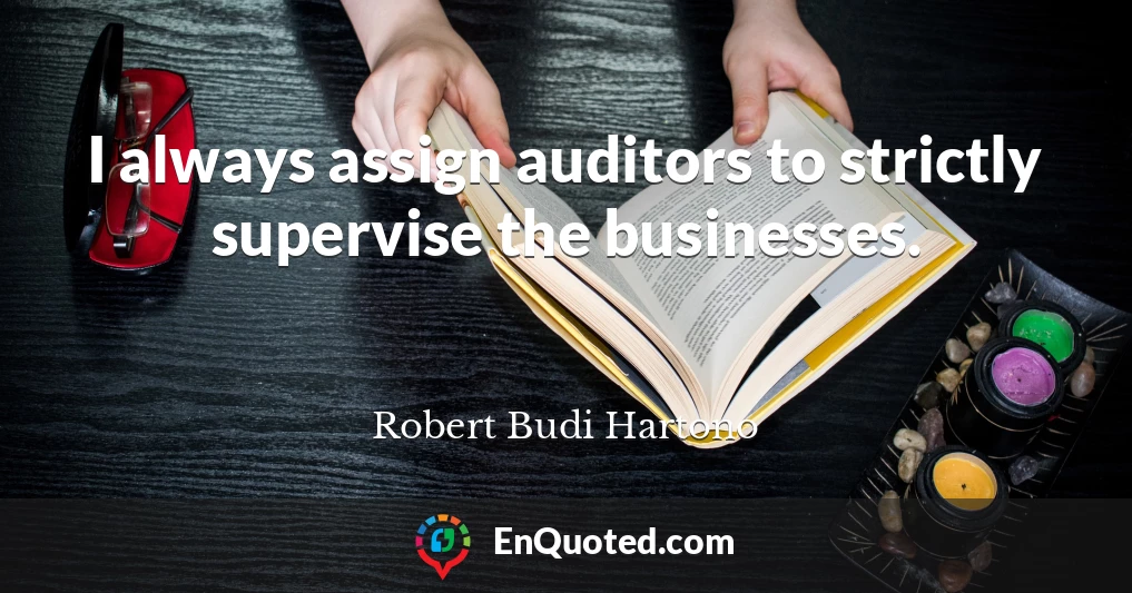 I always assign auditors to strictly supervise the businesses.