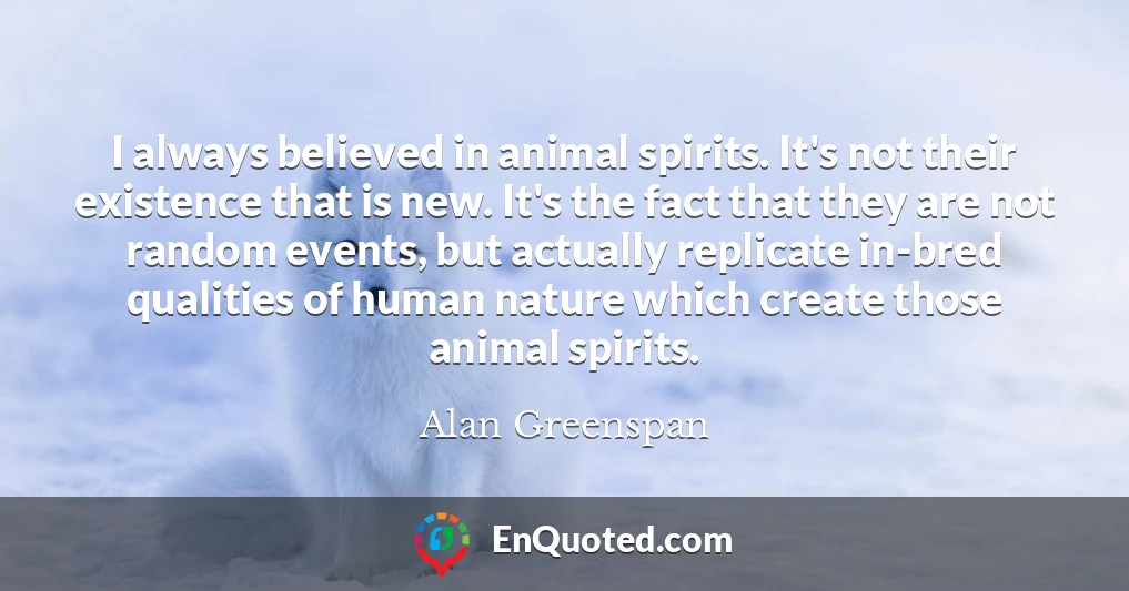 I always believed in animal spirits. It's not their existence that is new. It's the fact that they are not random events, but actually replicate in-bred qualities of human nature which create those animal spirits.