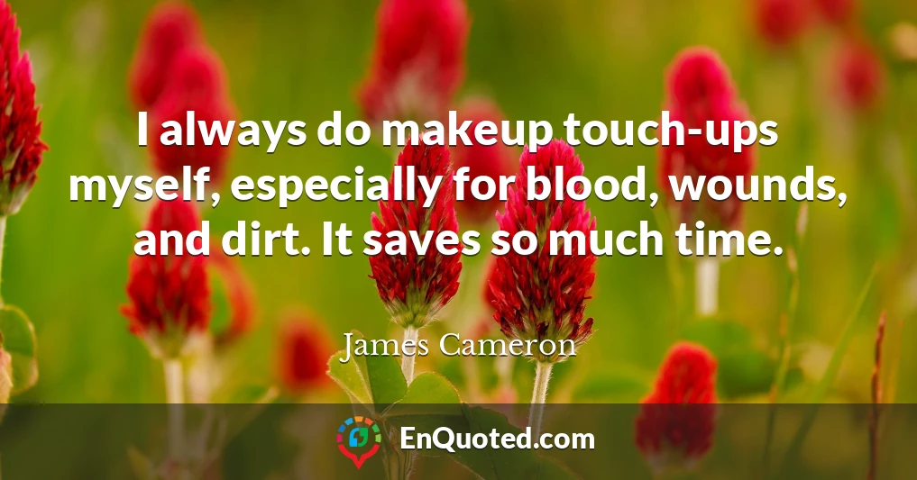 I always do makeup touch-ups myself, especially for blood, wounds, and dirt. It saves so much time.