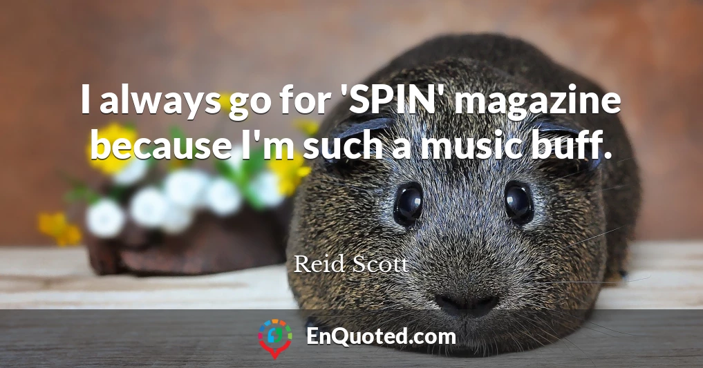 I always go for 'SPIN' magazine because I'm such a music buff.