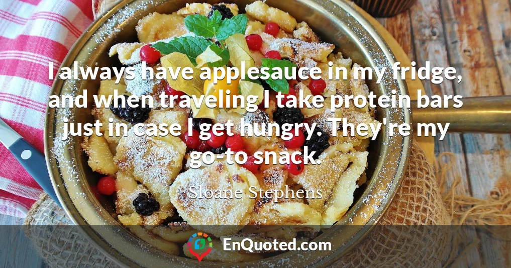 I always have applesauce in my fridge, and when traveling I take protein bars just in case I get hungry. They're my go-to snack.