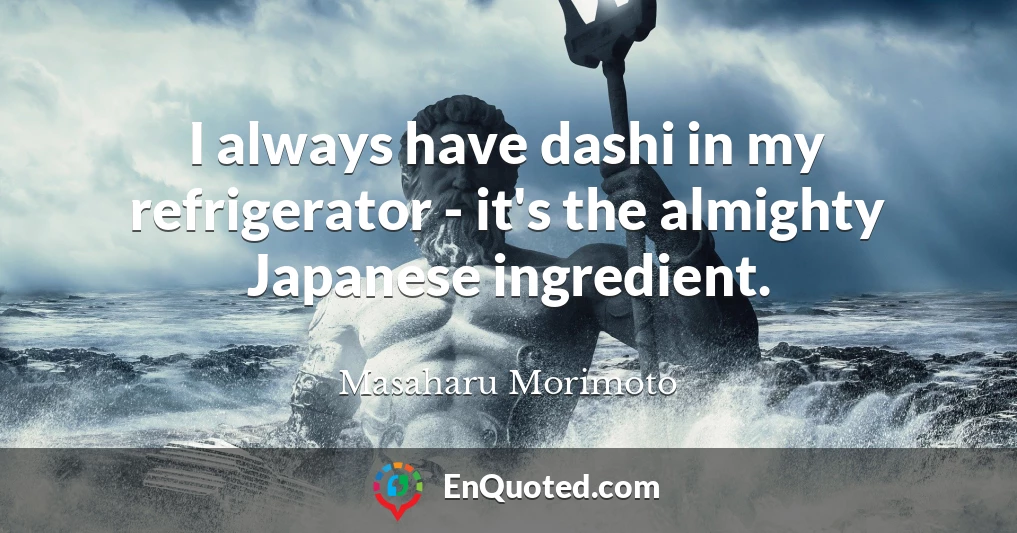 I always have dashi in my refrigerator - it's the almighty Japanese ingredient.