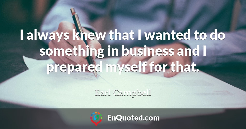 I always knew that I wanted to do something in business and I prepared myself for that.
