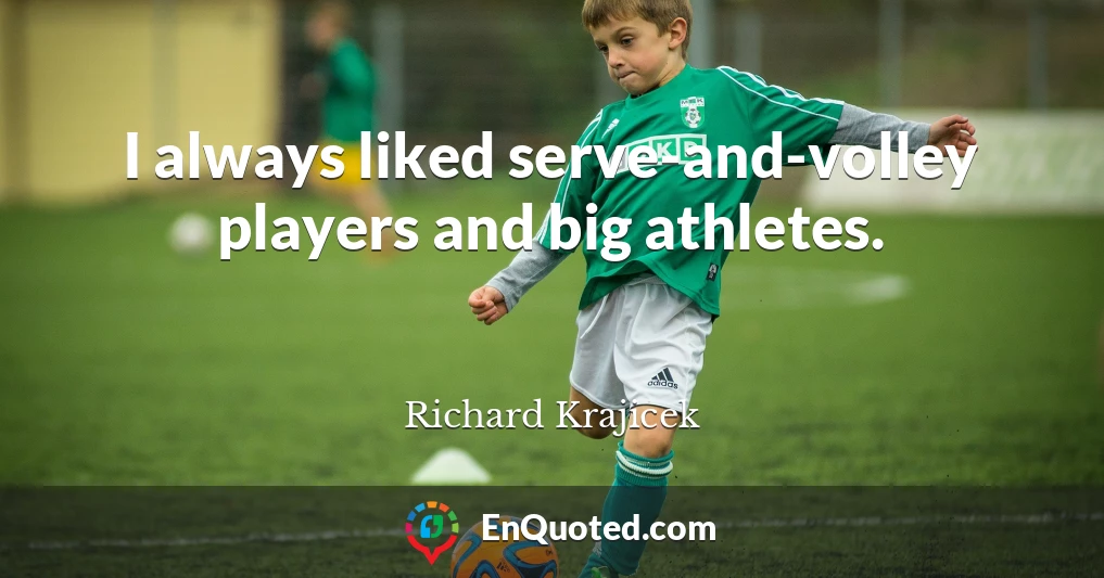 I always liked serve-and-volley players and big athletes.