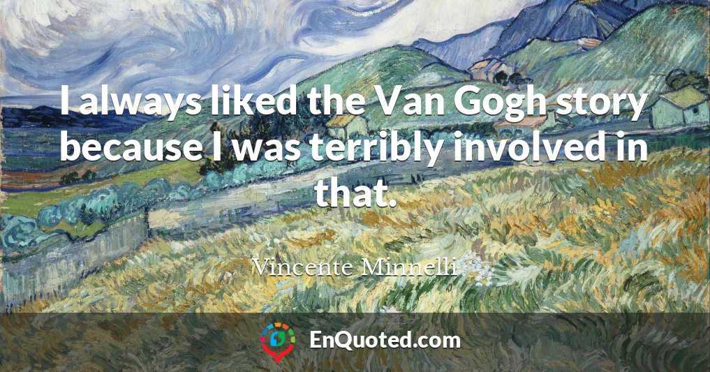 I always liked the Van Gogh story because I was terribly involved in that.