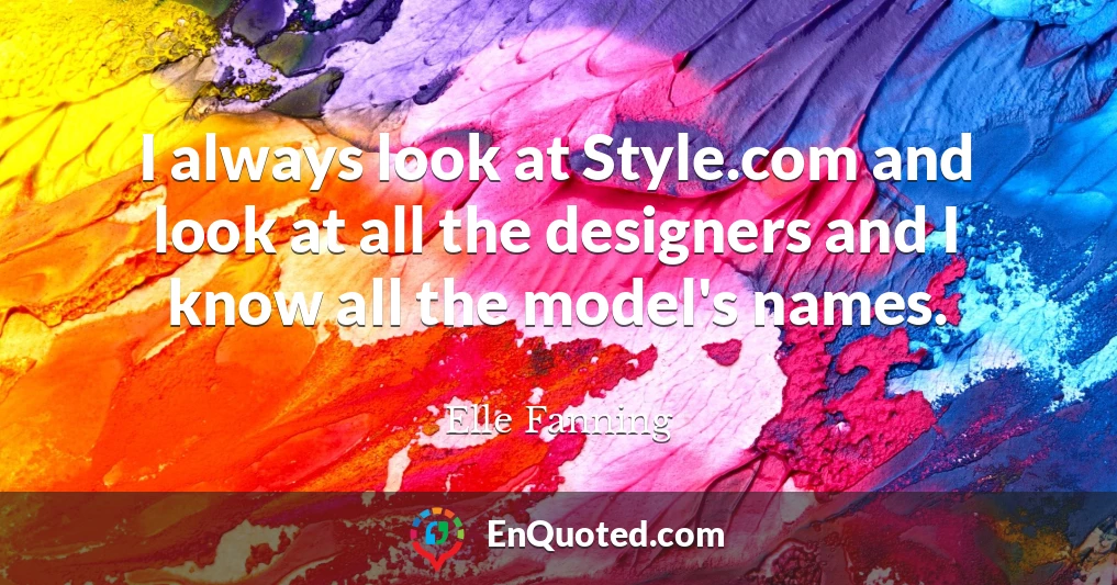 I always look at Style.com and look at all the designers and I know all the model's names.