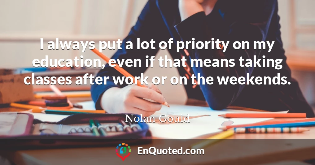 I always put a lot of priority on my education, even if that means taking classes after work or on the weekends.