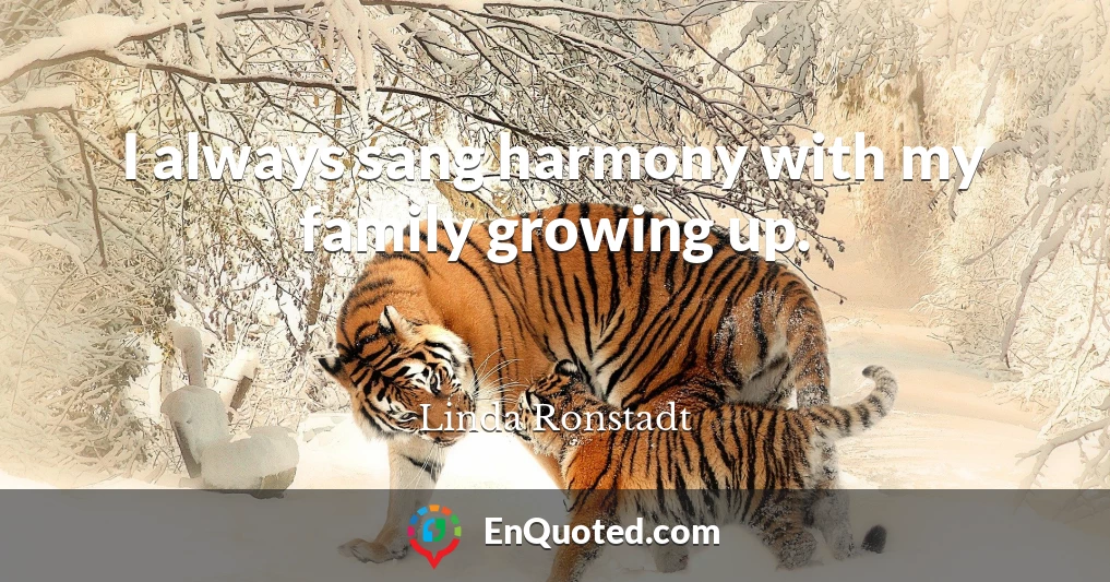 I always sang harmony with my family growing up.