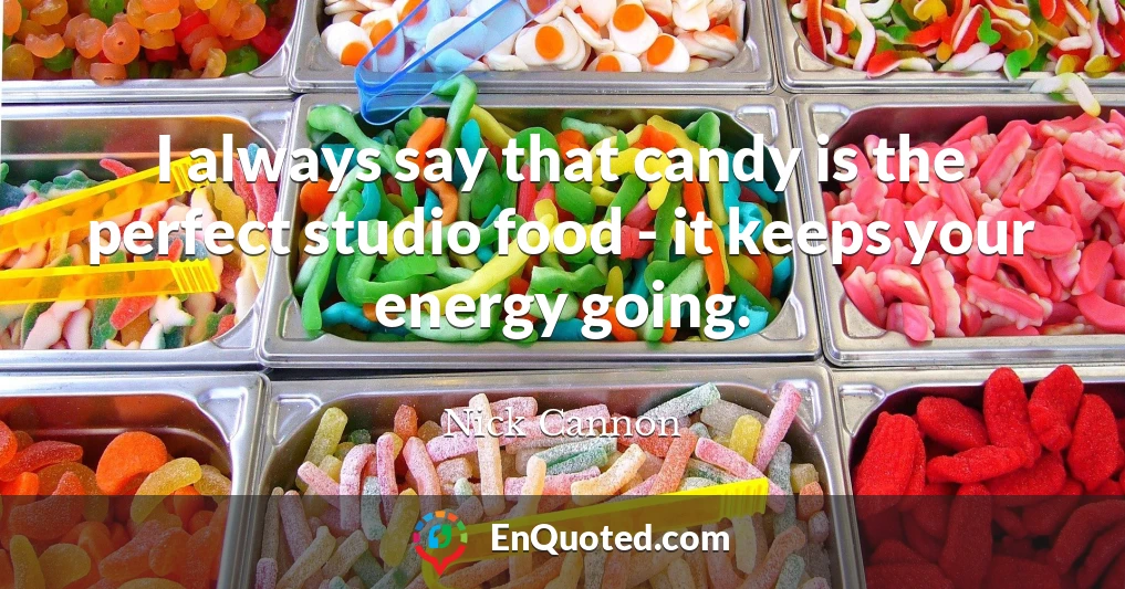 I always say that candy is the perfect studio food - it keeps your energy going.