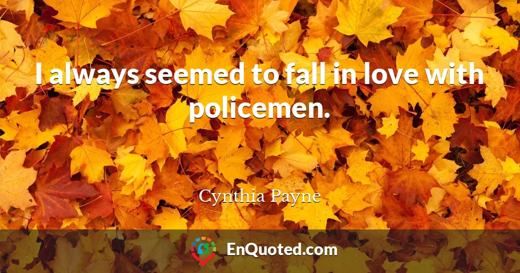 I always seemed to fall in love with policemen.