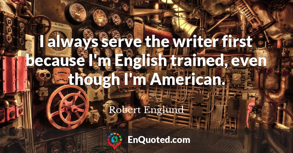 I always serve the writer first because I'm English trained, even though I'm American.
