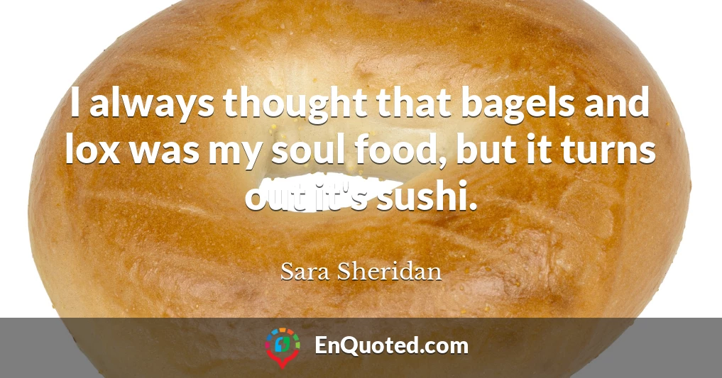 I always thought that bagels and lox was my soul food, but it turns out it's sushi.