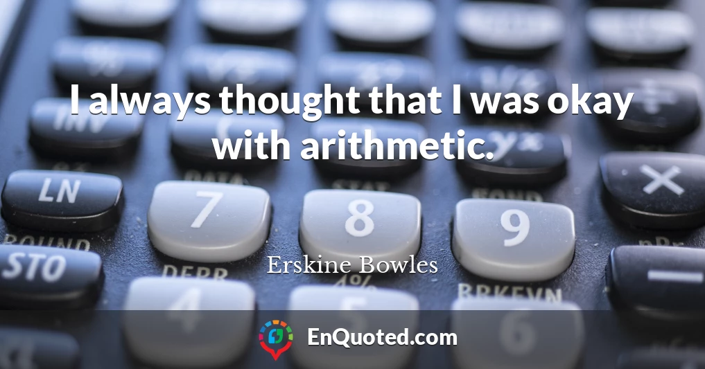I always thought that I was okay with arithmetic.