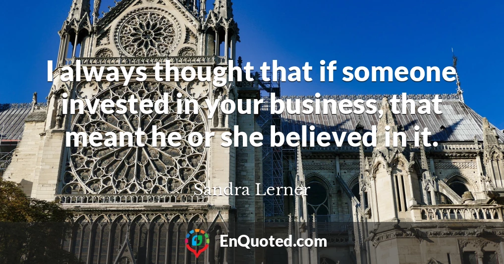 I always thought that if someone invested in your business, that meant he or she believed in it.