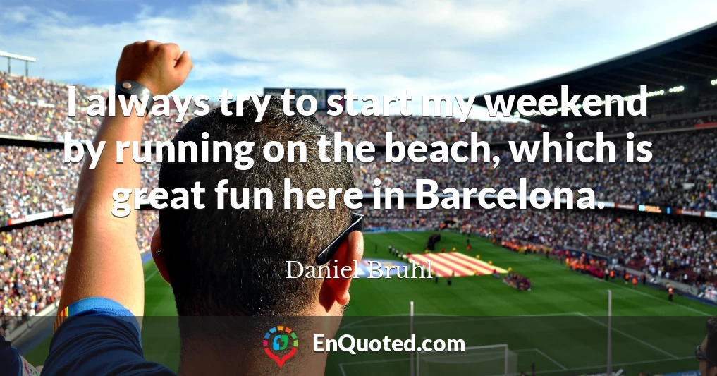 I always try to start my weekend by running on the beach, which is great fun here in Barcelona.