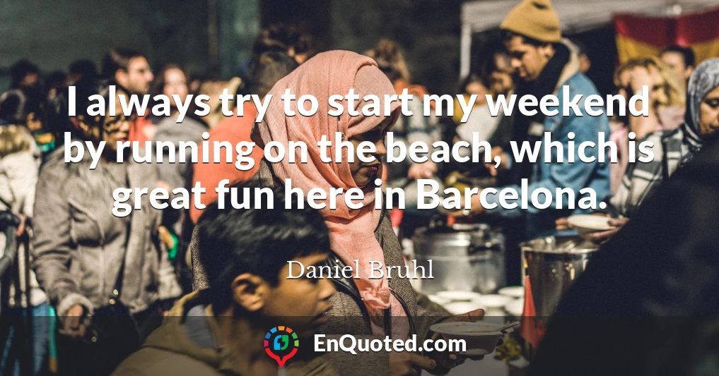 I always try to start my weekend by running on the beach, which is great fun here in Barcelona.